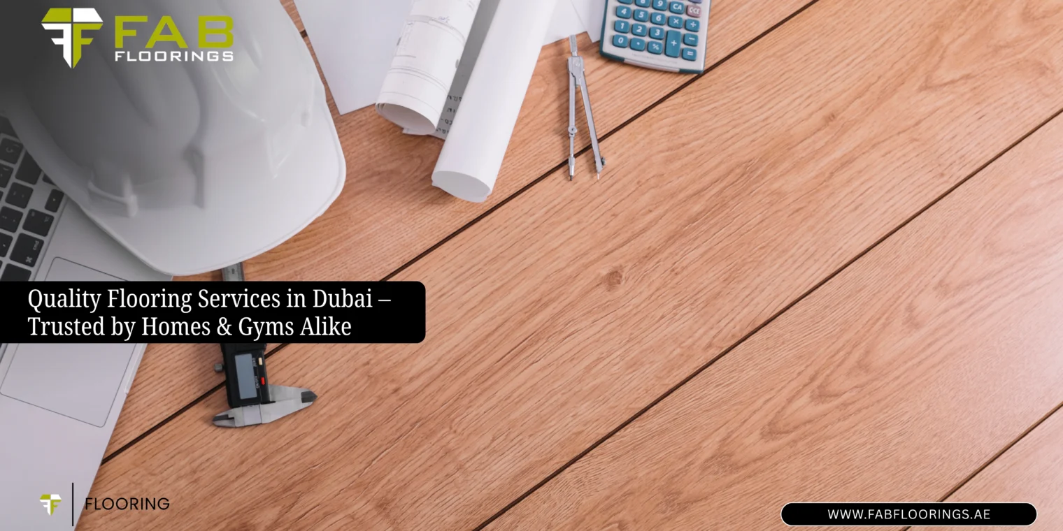Quality Flooring Services in Dubai – Trusted by Homes & Gyms Alike