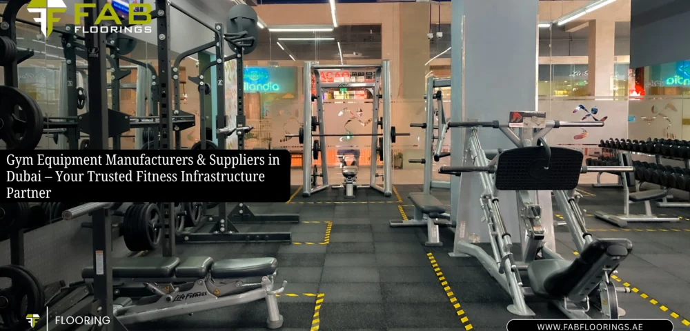 Gym Equipment Manufacturers & Suppliers in Dubai – Your Trusted Fitness Infrastructure Partner