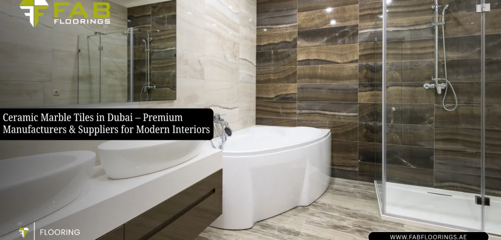Ceramic Marble Tiles in Dubai – Premium Manufacturers & Suppliers for Modern Interiors