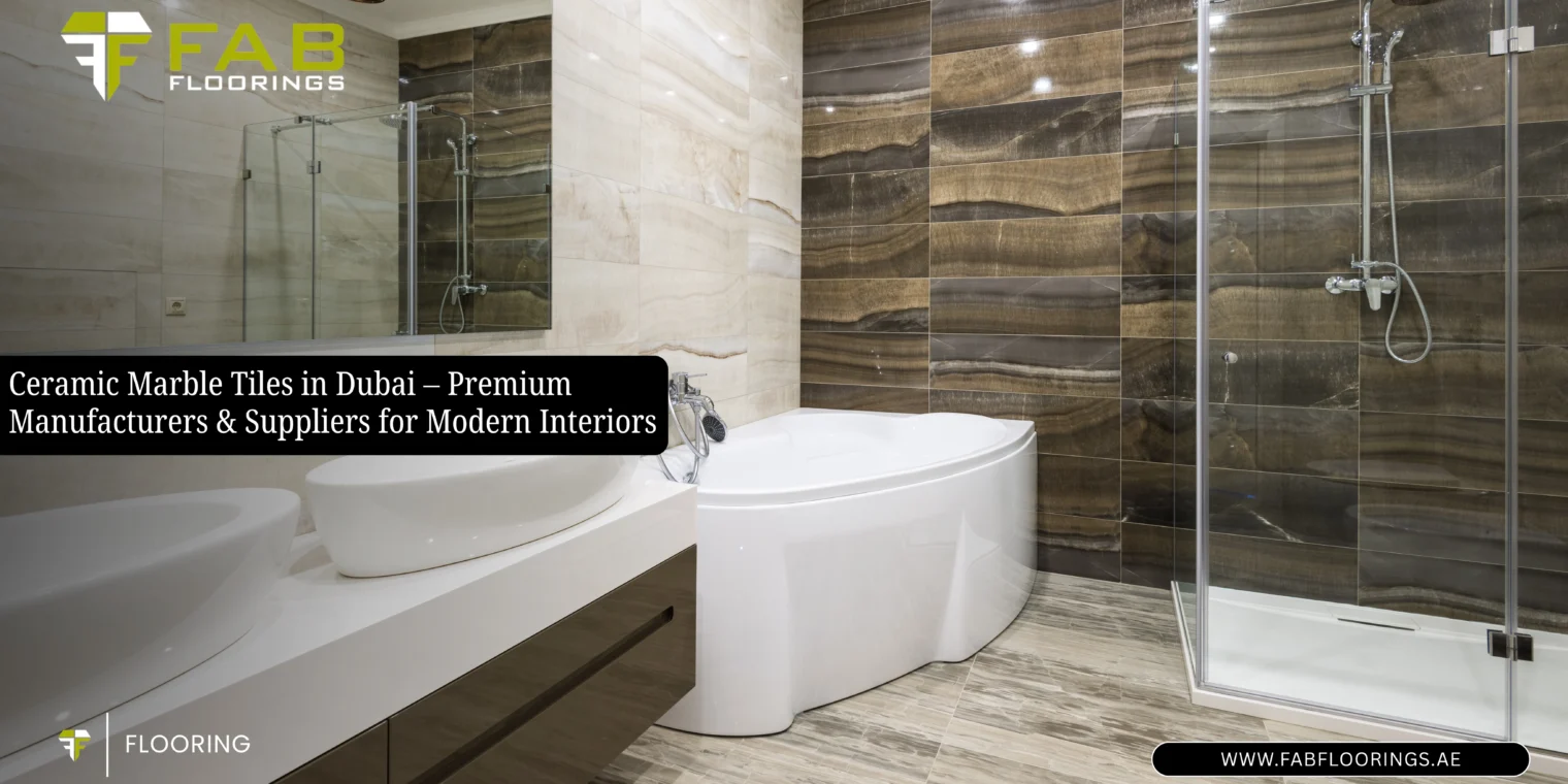 Ceramic Marble Tiles in Dubai – Premium Manufacturers & Suppliers for Modern Interiors
