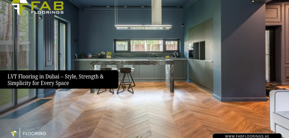 LVT Flooring in Dubai – Style, Strength & Simplicity for Every Space